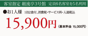 客室指定 細流亭3号館 定員6名客室を5名利用 1泊2食付、消費税・サービス料・入湯税込 お1人様〈基本料金 15,000円〉15,900円